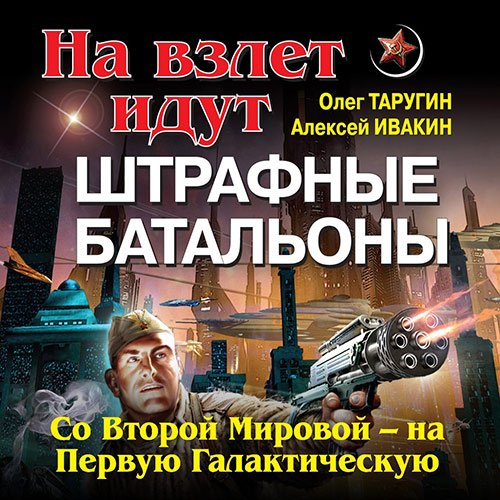 Олег Таругин, Алексей Ивакин - Штрафбат в космосе. С Великой Отечественной — на Звёздные войны (Аудиокнига)
