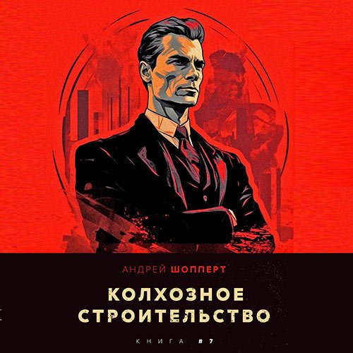 Шопперт Андрей - Колхозное строительство. Книга 7 (Аудиокнига)